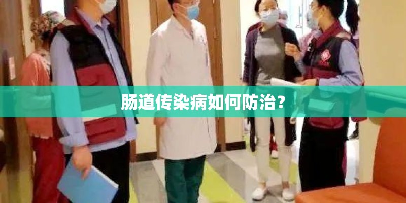 肠道传染病如何防治? 肠道传染病如何防治?