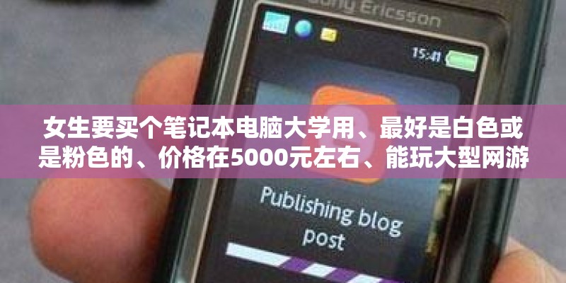 女生要买个笔记本电脑大学用、最好是白色或是粉色的、价格在5000元左右、能玩大型网游、独立显卡 女生要买个笔记本电脑大学用、最好是白色或是粉色的、价格在5000元左右、能玩大型网游、独立显卡