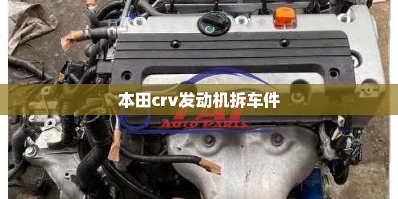 本田crv发动机拆车件 本田crv发动机拆车件