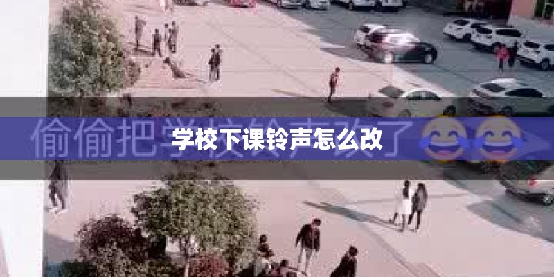 学校下课铃声怎么改 学校下课铃声怎么改