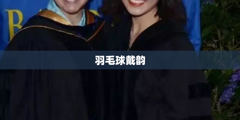 羽毛球戴韵 羽毛球戴韵