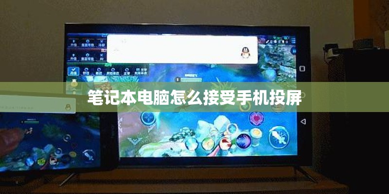 笔记本电脑怎么接受手机投屏 笔记本电脑怎么接受手机投屏