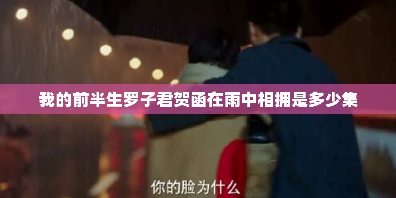 我的前半生罗子君贺函在雨中相拥是多少集