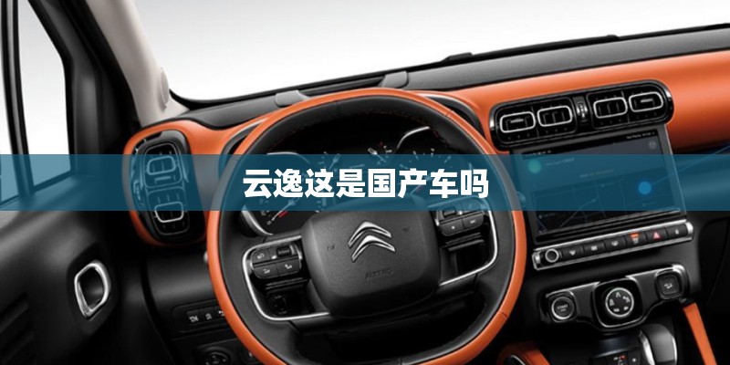 云逸这是国产车吗 云逸这是国产车吗