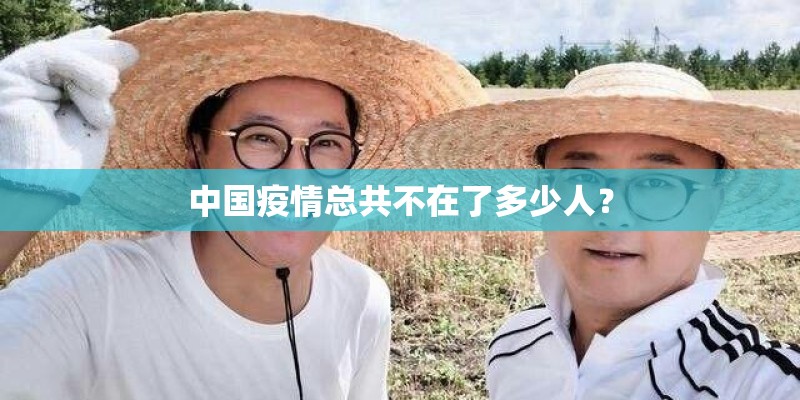 中国疫情总共不在了多少人？