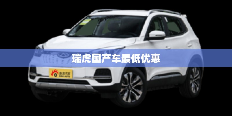 瑞虎国产车最低优惠