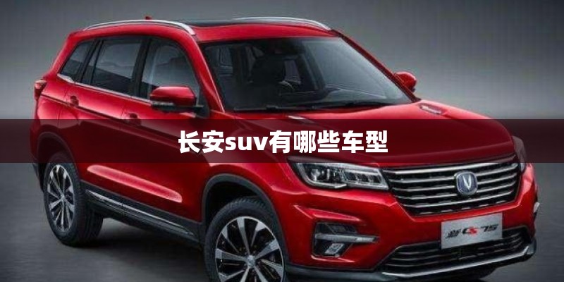 长安suv有哪些车型 长安suv有哪些车型