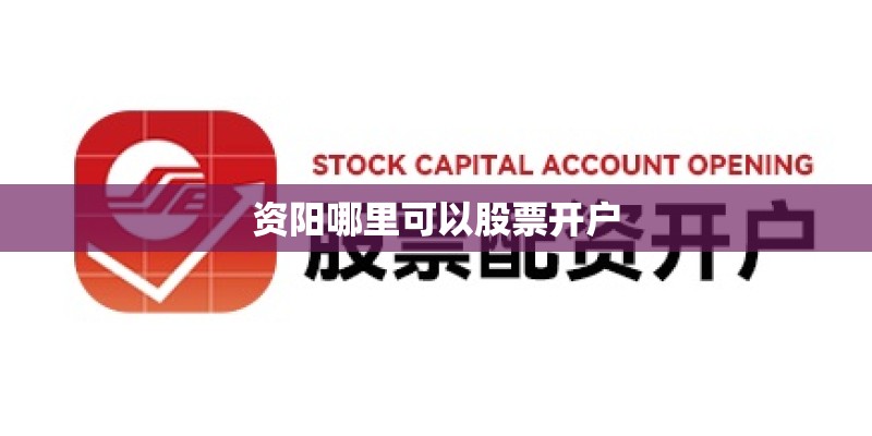 资阳哪里可以股票开户