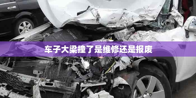 车子大梁撞了是维修还是报废 车子大梁撞了是维修还是报废