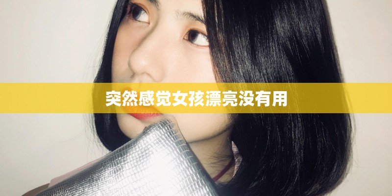 突然感觉女孩漂亮没有用
