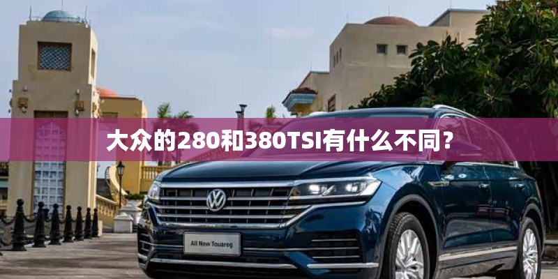 大众的280和380TSI有什么不同? 大众的280和380TSI有什么不同?