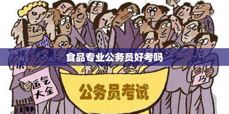 食品专业公务员好考吗