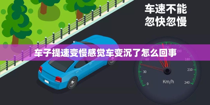 车子提速变慢感觉车变沉了怎么回事