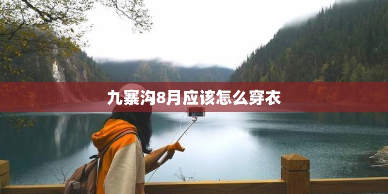 九寨沟8月应该怎么穿衣