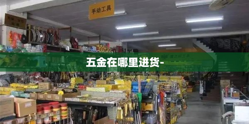 五金在哪里进货-
