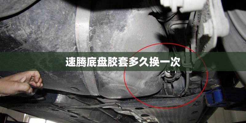 速腾底盘胶套多久换一次