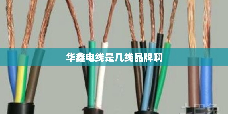 华鑫电线是几线品牌啊