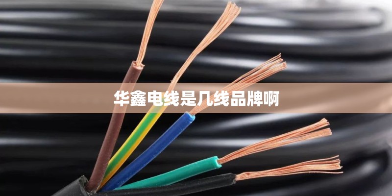 华鑫电线是几线品牌啊