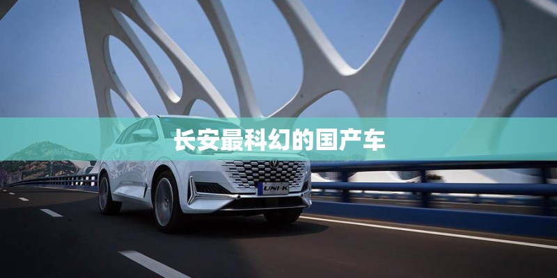 长安最科幻的国产车
