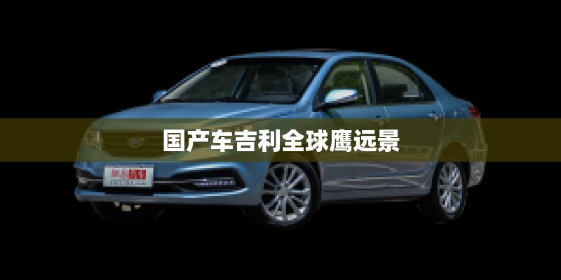 国产车吉利全球鹰远景