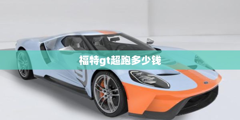 福特gt超跑多少钱