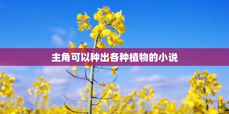 主角可以种出各种植物的小说