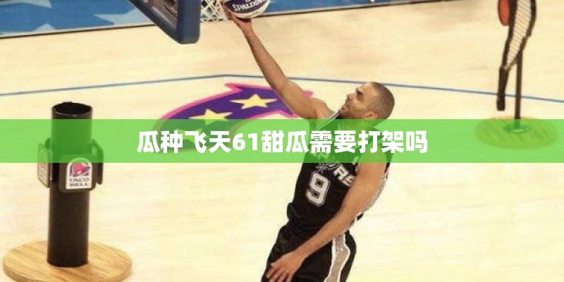 瓜种飞天61甜瓜需要打架吗