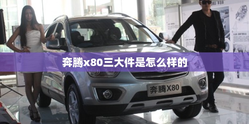 奔腾x80三大件是怎么样的