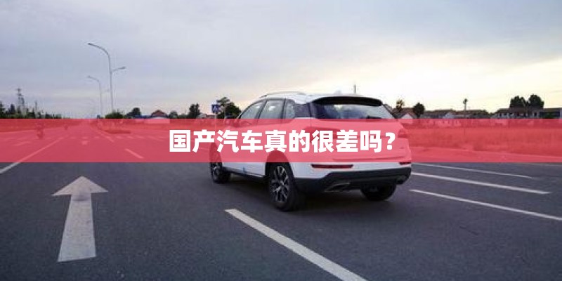 国产汽车真的很差吗？
