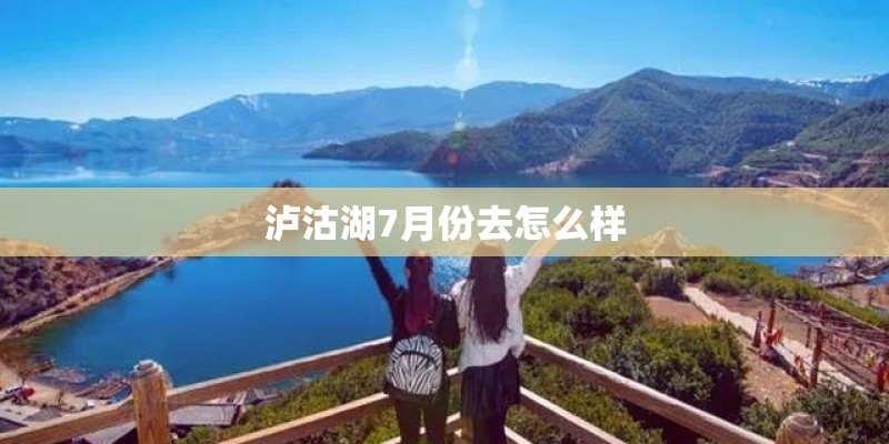 泸沽湖7月份去怎么样