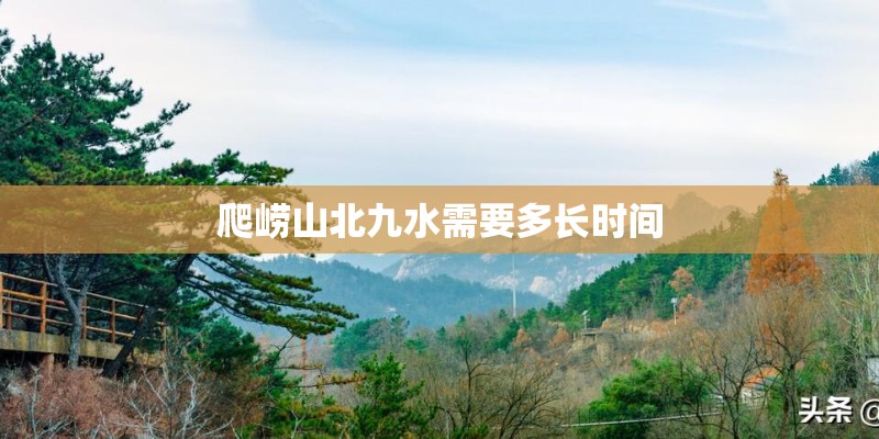 爬崂山北九水需要多长时间