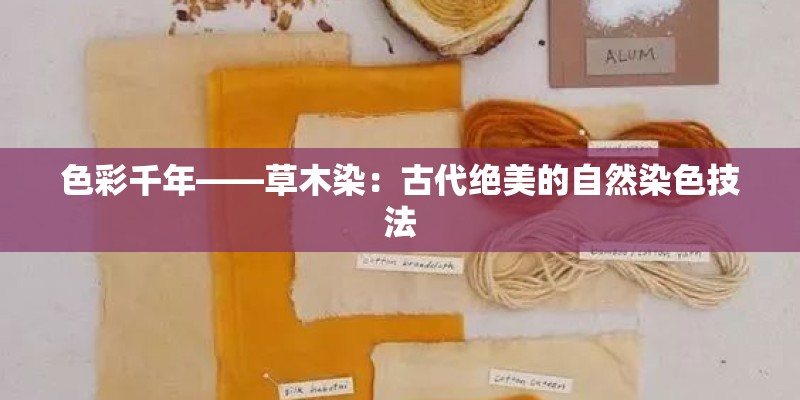 色彩千年——草木染：古代绝美的自然染色技法