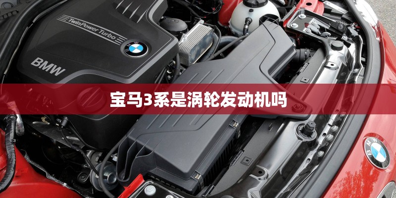宝马3系是涡轮发动机吗 宝马3系是涡轮发动机吗