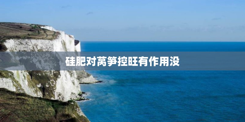 硅肥对莴笋控旺有作用没