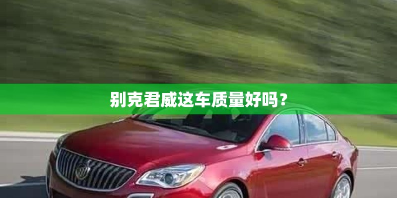 别克君威这车质量好吗? 别克君威这车质量好吗?