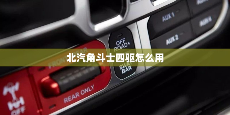 北汽角斗士四驱怎么用