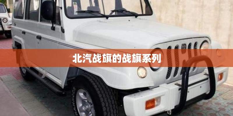 北汽战旗的战旗系列