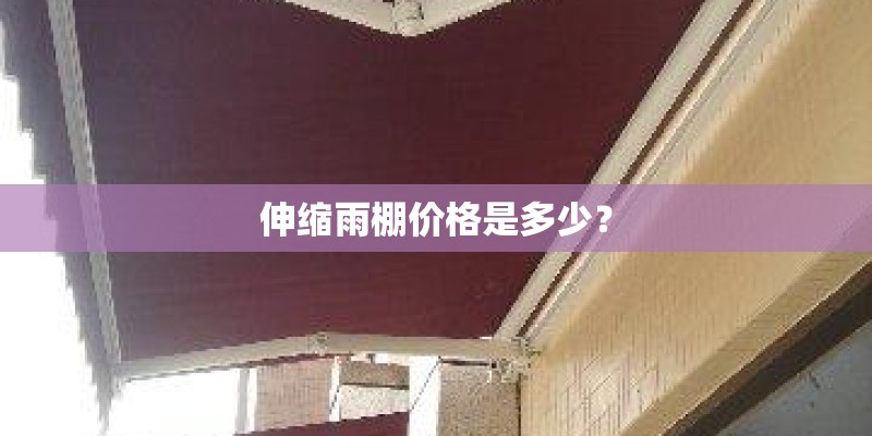 伸缩雨棚价格是多少? 伸缩雨棚价格是多少?