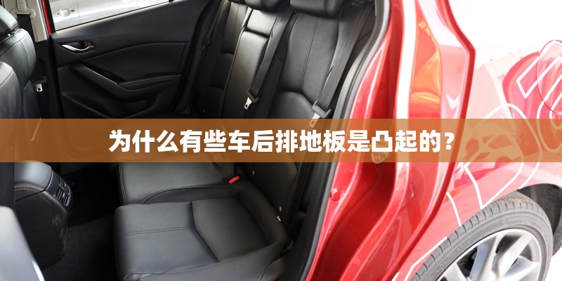 为什么有些车后排地板是凸起的？