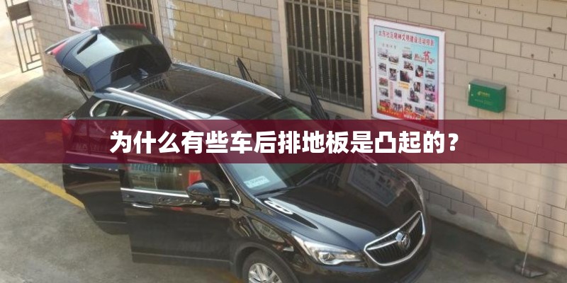 为什么有些车后排地板是凸起的? 为什么有些车后排地板是凸起的?