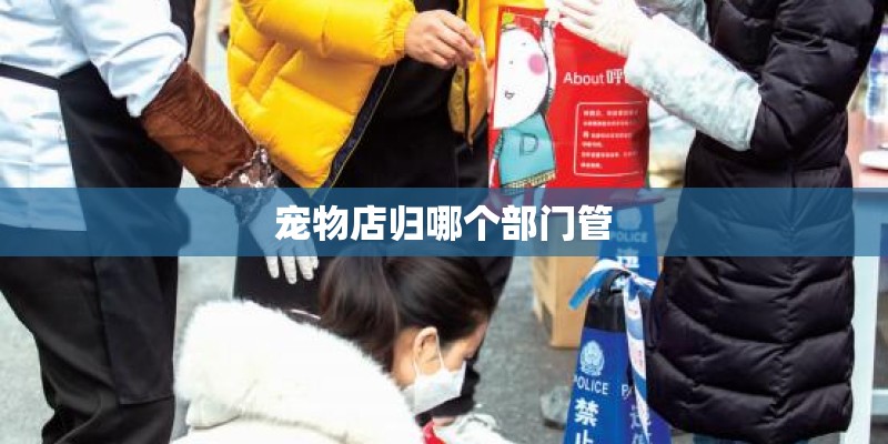 宠物店归哪个部门管