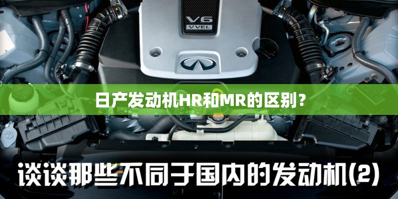 日产发动机HR和MR的区别? 日产发动机HR和MR的区别?