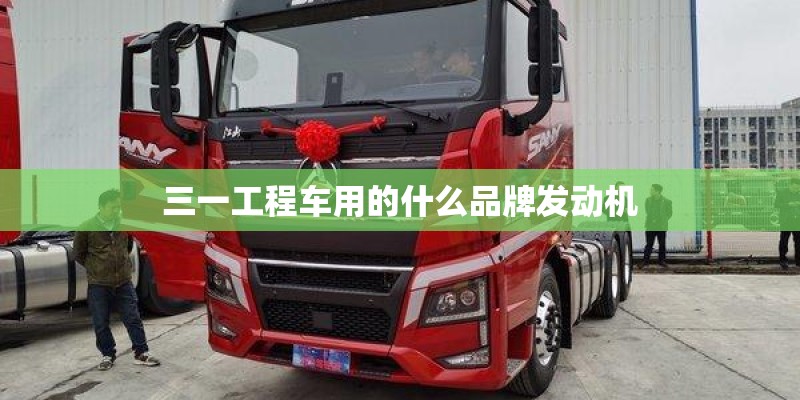三一工程车用的什么品牌发动机