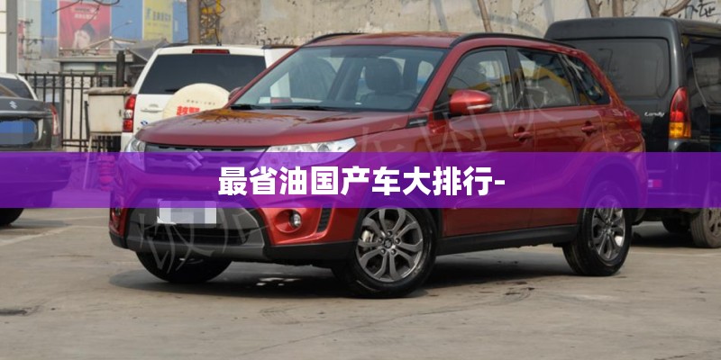 最省油国产车大排行- 最省油国产车大排行-