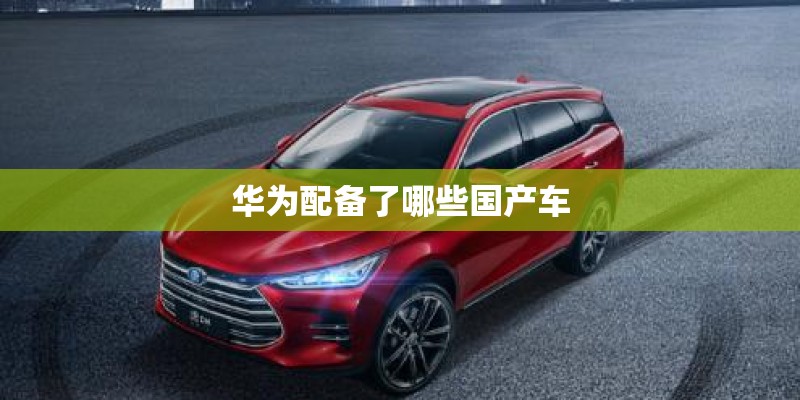 华为配备了哪些国产车