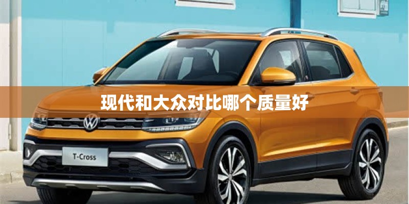 现代和大众对比哪个质量好
