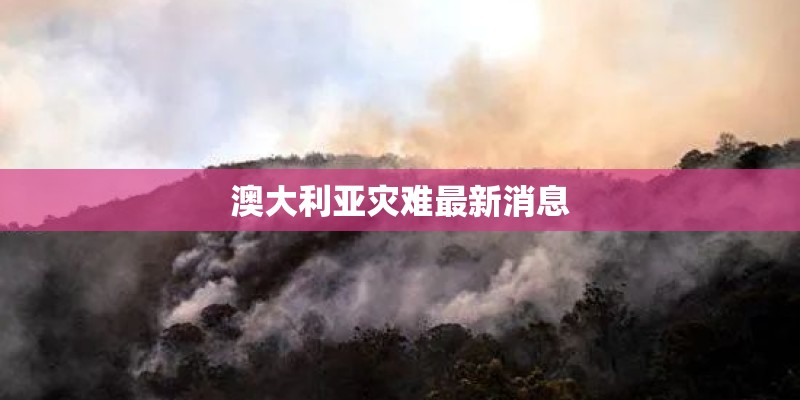 澳大利亚灾难最新消息