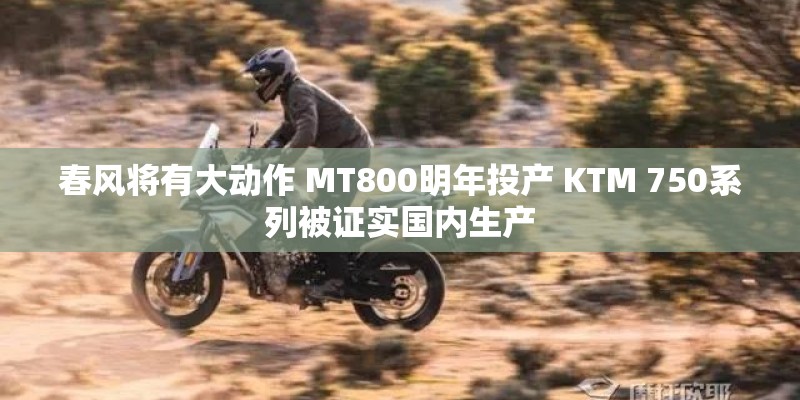 春风将有大动作 MT800明年投产 KTM 750系列被证实国内生产