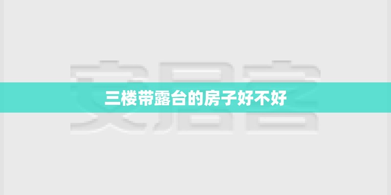 三楼带露台的房子好不好