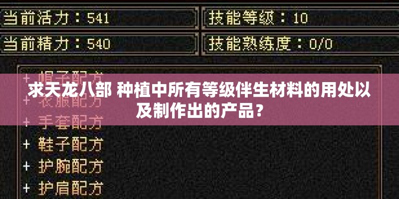 求天龙八部 种植中所有等级伴生材料的用处以及制作出的产品？